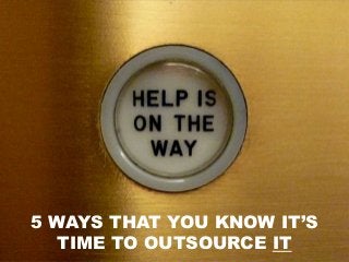 © 2016 eSOZO Computer & Network Services • www.esozo.com
5 WAYS THAT YOU KNOW IT’S
TIME TO OUTSOURCE IT
 