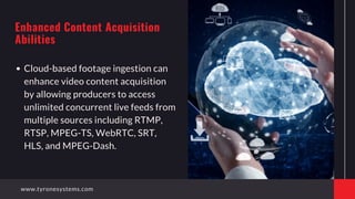 Cloud-based footage ingestion can
enhance video content acquisition
by allowing producers to access
unlimited concurrent l...
