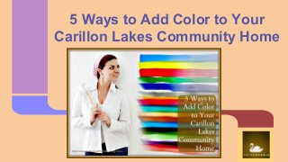 5 Ways to Add Color to Your
Carillon Lakes Community Home
 