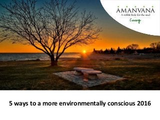 5 ways to a more environmentally conscious 2016
 