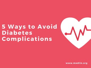 5 Ways to Avoid
Diabetes
Complications
www.mediin.org
 