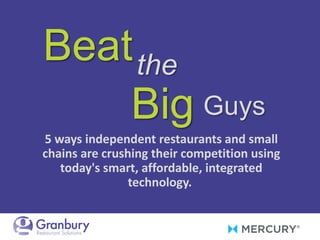 Beat
5 ways independent restaurants and small
chains are crushing their competition using
today's smart, affordable, integrated
technology.
the
GuysBig
 