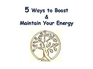 5

Ways to Boost
&
Maintain Your Energy

 