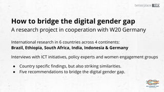 How to bridge the digital gender gap
A research project in cooperation with W20 Germany
International research in 6 countr...