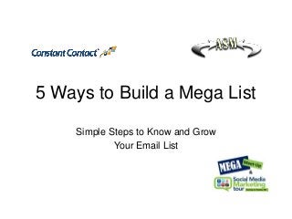 5 Ways to Build a Mega List
Simple Steps to Know and Grow
Your Email List

 