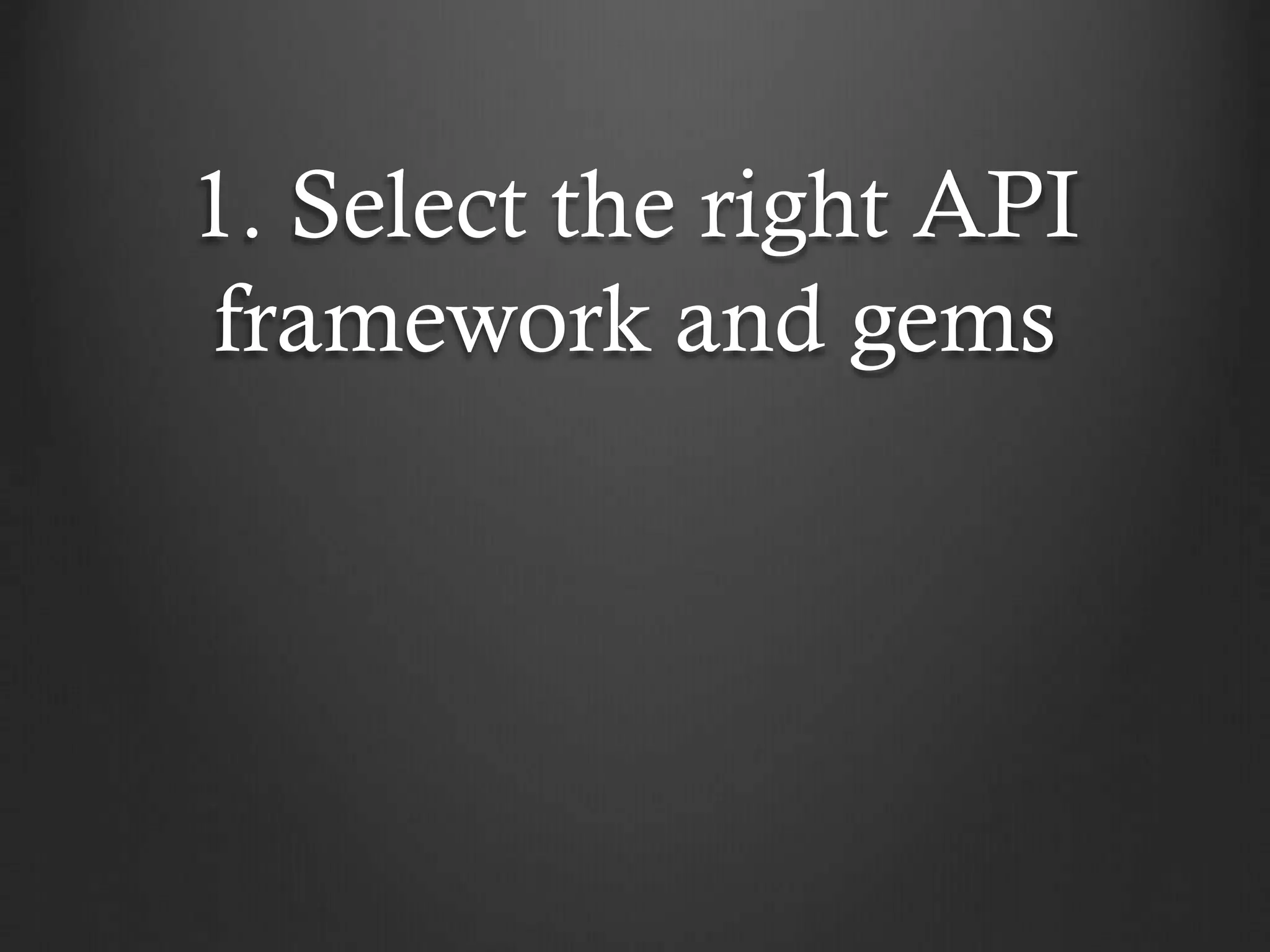 1. Select the right API
framework and gems

 