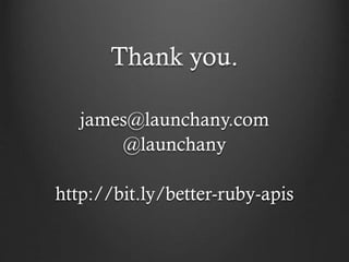 Thank you.
james@launchany.com
@launchany
http://bit.ly/better-ruby-apis

 