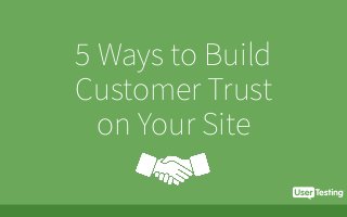 5 Ways to Build
Customer Trust
on Your Site
 
