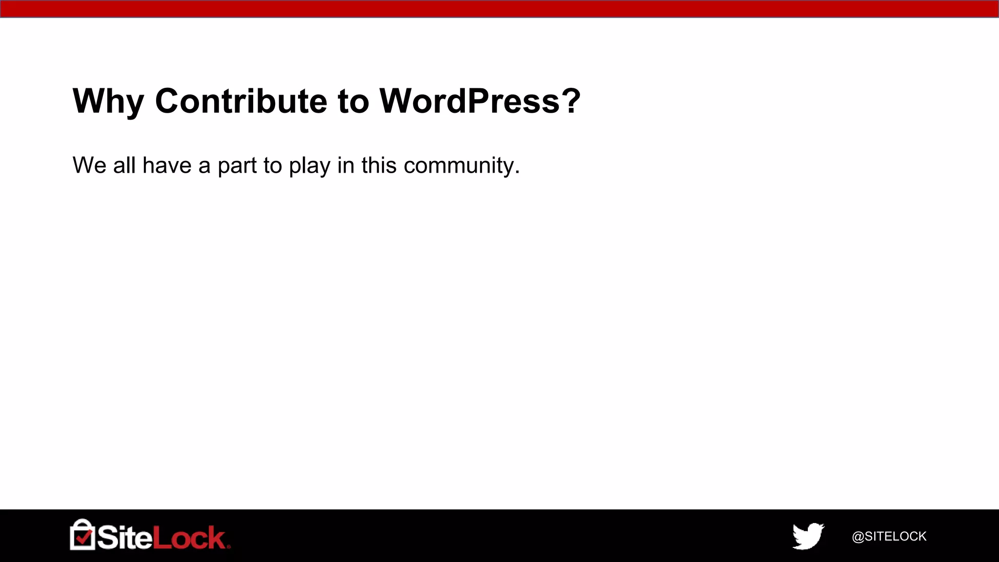 @SITELOCK
Why Contribute to WordPress?
We all have a part to play in this community.
 
