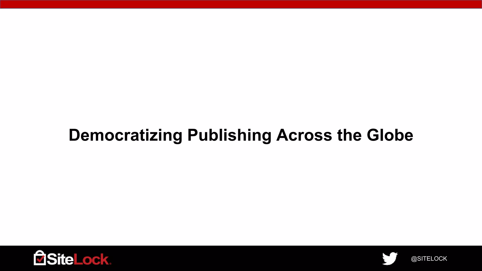 @SITELOCK
Democratizing Publishing Across the Globe
 
