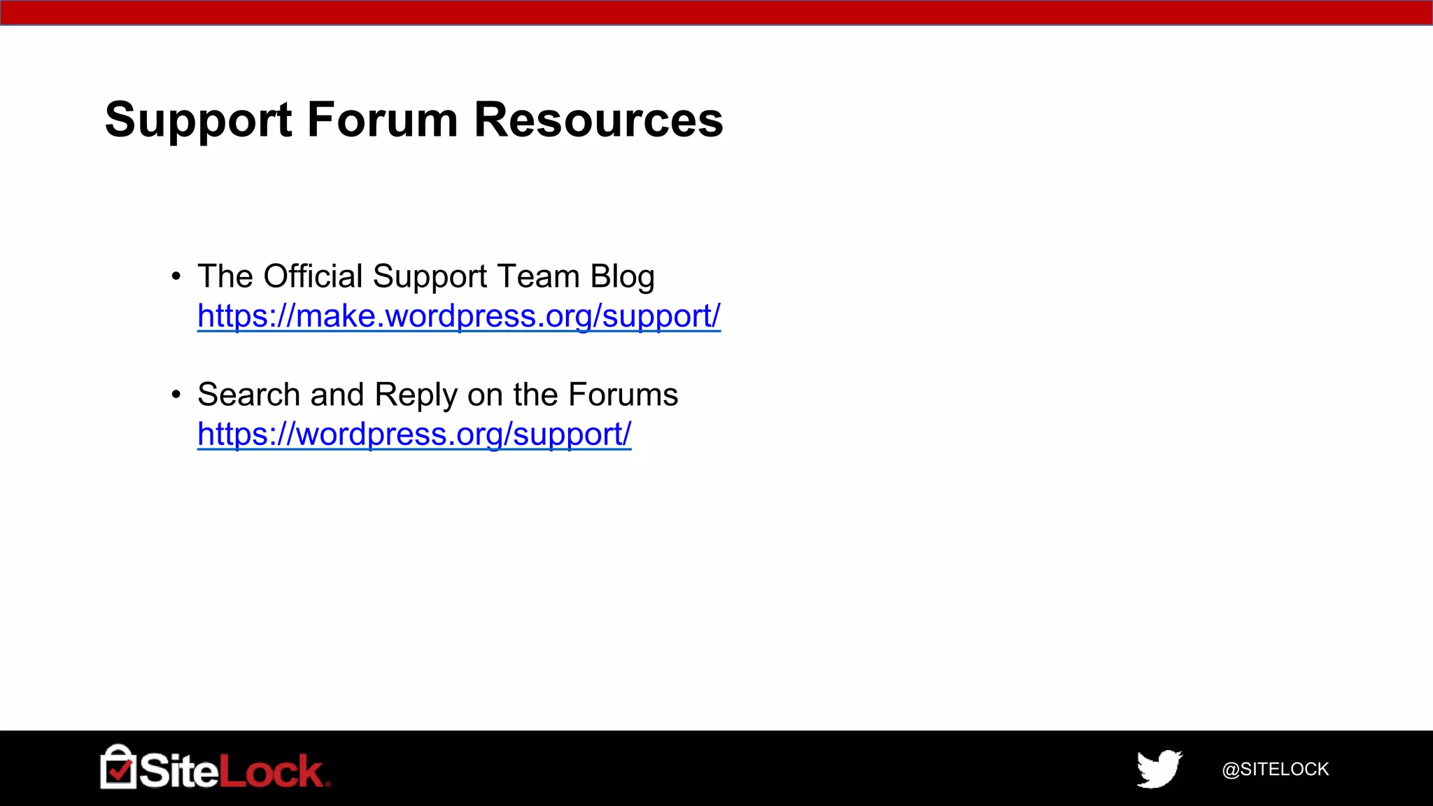 @SITELOCK
• The Official Support Team Blog
https://make.wordpress.org/support/
• Search and Reply on the Forums
https://wordpress.org/support/
Support Forum Resources
 