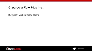 @SITELOCK
I Created a Few Plugins
They didn’t work for many others.
 