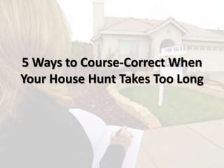 5 Ways to Course-Correct When
Your House Hunt Takes Too Long
 