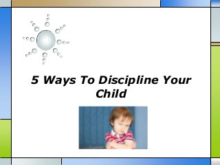 5 Ways To Discipline Your
Child

 