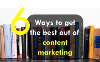 Ways to get
the best out of
content
marketing
Image Source: en.wikipedia.org,
 