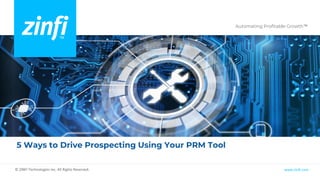 Automating Profitable Growth™
www.zinfi.com
© ZINFI Technologies Inc. All Rights Reserved.
5 Ways to Drive Prospecting Using Your PRM Tool
 