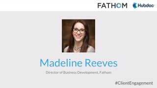 Madeline Reeves
Director of Business Development, Fathom
#ClientEngagement
 
