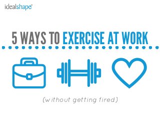 JANUARY -
MARCH 2015
1ST
QUARTER
5 WAYS TO EXERCISE AT WORK
(without getting fired)
 