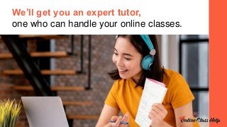 We’ll get you an expert tutor,
one who can handle your online classes.
 