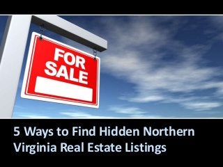 5 Ways to Find Hidden Northern
Virginia Real Estate Listings
 