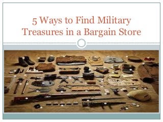 5 Ways to Find Military
Treasures in a Bargain Store
 