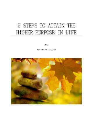 5 STEPS TO ATTAIN THE
HIGHER PURPOSE IN LIFE
 