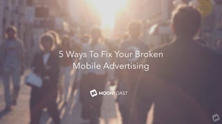 5 Ways To Fix Your Broken
Mobile Advertising
 