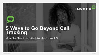 DRIVING REVENUE
WITH THE POWER OF VOICE
5 Ways to Go Beyond Call
Tracking
How SunTrust and Allstate Maximize ROI
 