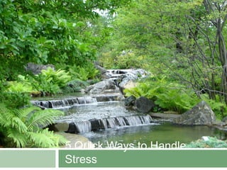 5 Quick Ways to Handle
Stress
 
