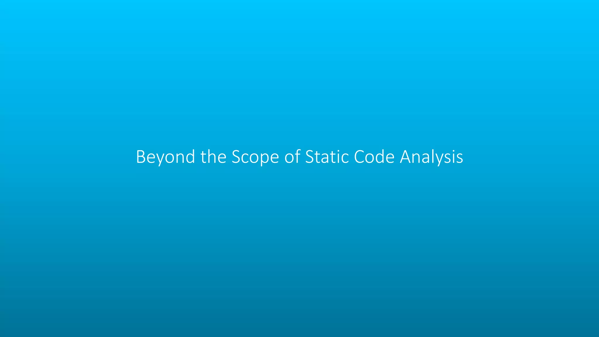 Beyond the Scope of Static Code Analysis
 