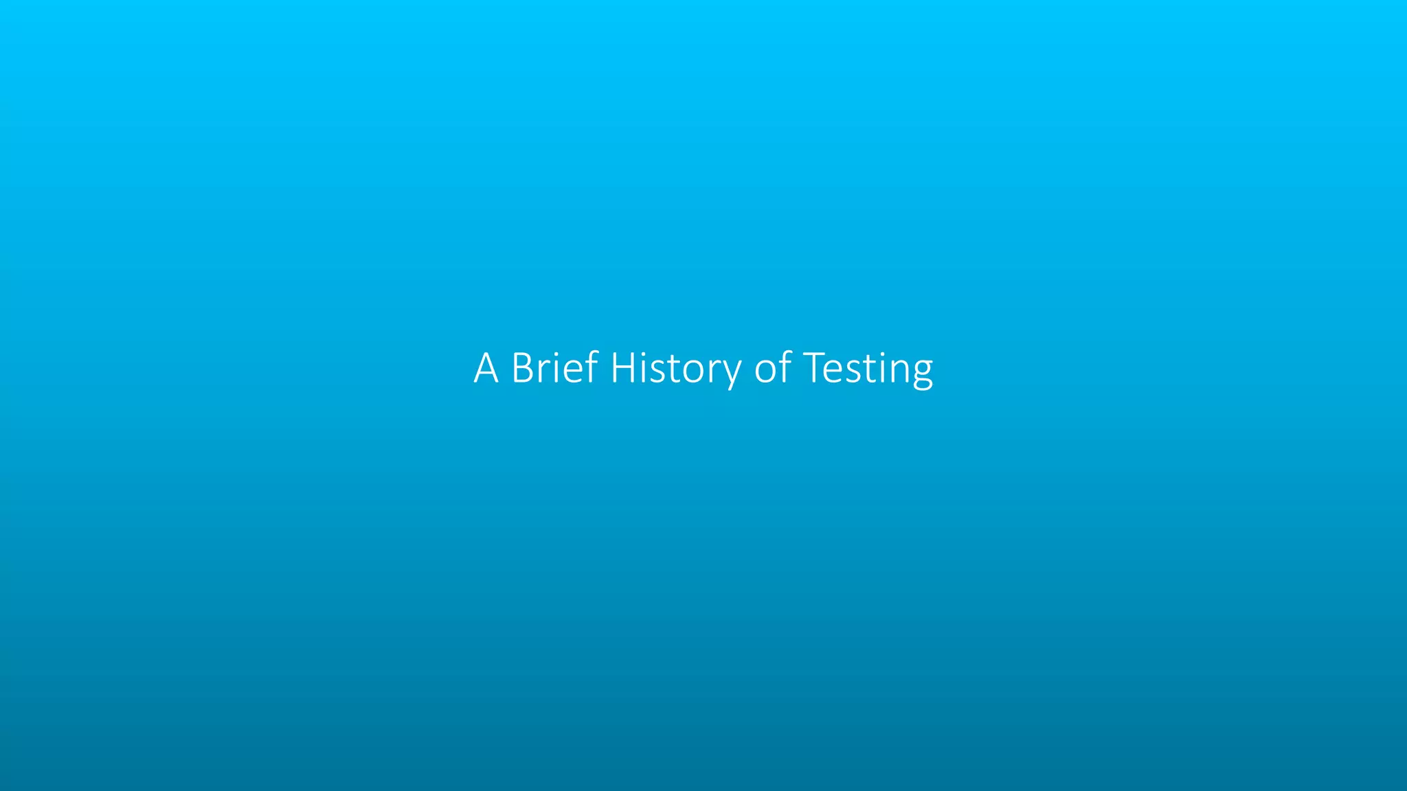 A Brief History of Testing
 