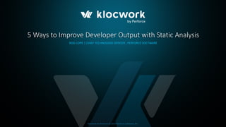 Klocwork by Perforce © 2019 Perforce Software, Inc.
5 Ways to Improve Developer Output with Static Analysis
ROD COPE | CHIEF TECHNOLOGY OFFICER , PERFORCE SOCTWARE
 