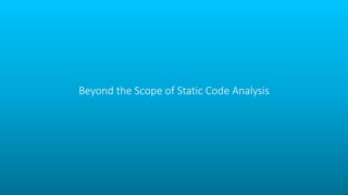 Beyond the Scope of Static Code Analysis
 