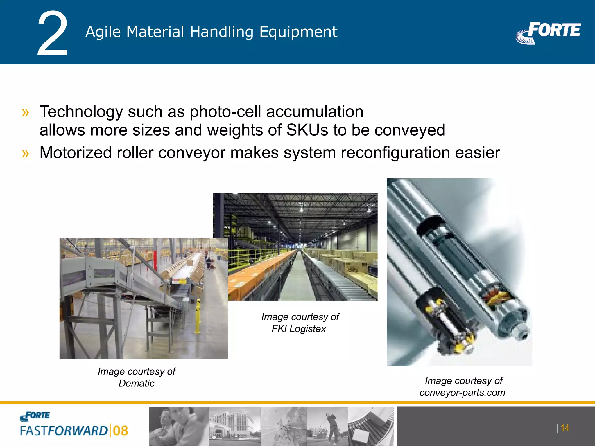 Technology such as photo-cell accumulation  allows more sizes and weights of SKUs to be conveyed  Motorized roller conveyor makes system reconfiguration easier Image courtesy of FKI Logistex  Image courtesy of Dematic Agile Material Handling Equipment 2 Image courtesy of conveyor-parts.com  |   