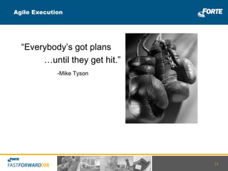 Agile Execution |   “ Everybody’s got plans … until they get hit.” -Mike Tyson 