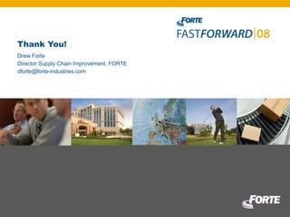 Thank You! Drew Forte Director Supply Chain Improvement, FORTE [email_address] 