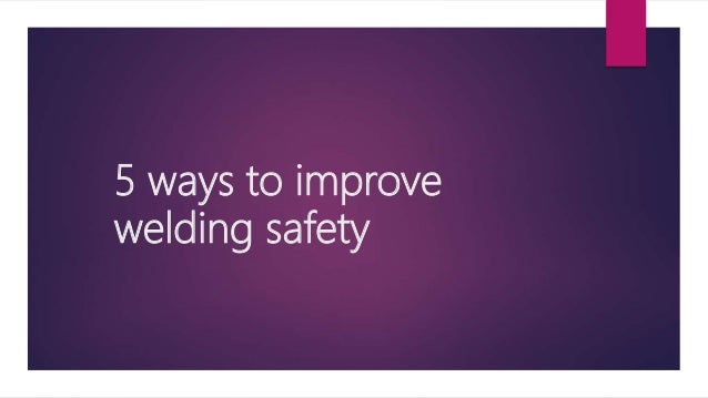 5 ways to improve
welding safety
 