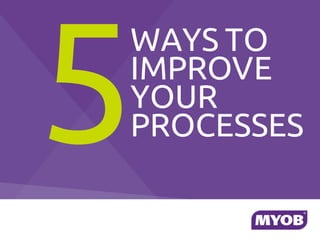 WAYS TO
IMPROVE
YOUR
PROCESSES
 