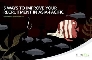 5 ways to improve your
recruitment in Asia-Pacific
by Kumar Bhaya and Peter Hamilton
 