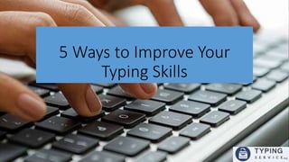 5 Ways to Improve Your
Typing Skills
 