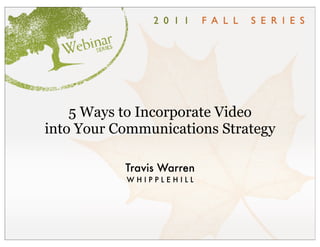 5 Ways to Incorporate Video
into Your Communications Strategy

           Travis Warren
           WHIPPLEHILL
 