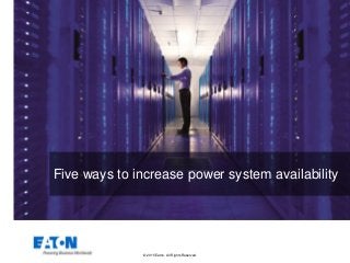 © 2015 Eaton. All Rights Reserved..
Five ways to increase power system availability
 
