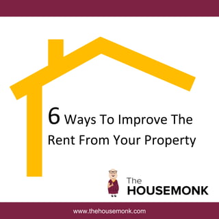 6Ways To Improve The
Rent From Your Property
www.thehousemonk.com
 