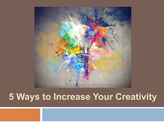 5 Ways to Increase Your Creativity
 