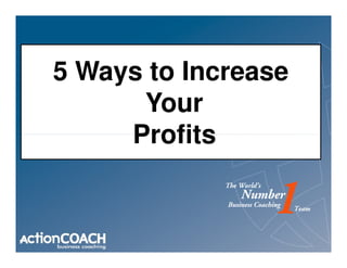 5 Ways to Increase
      Your
     Profits
 