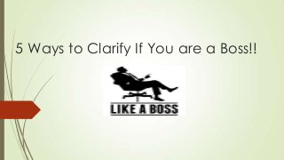 5 Ways to Clarify If You are a Boss!!
 