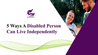 5 Ways A Disabled Person
Can Live Independently
 