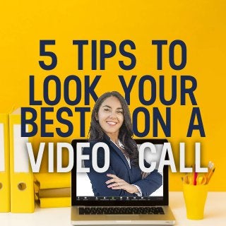 5 TIPS TO
LOOK YOUR
BEST ON A
VIDEO CALL
 