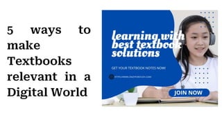 5 ways to
make
Textbooks
relevant in a
Digital World
 