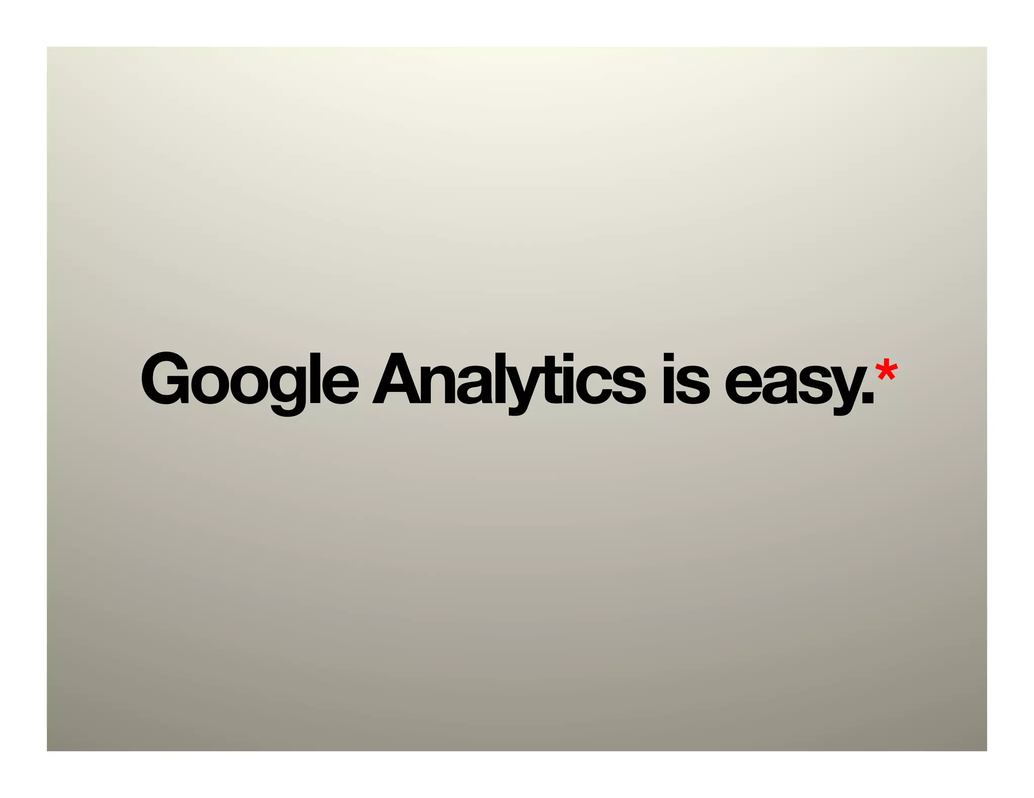 Google Analytics is easy.*
 